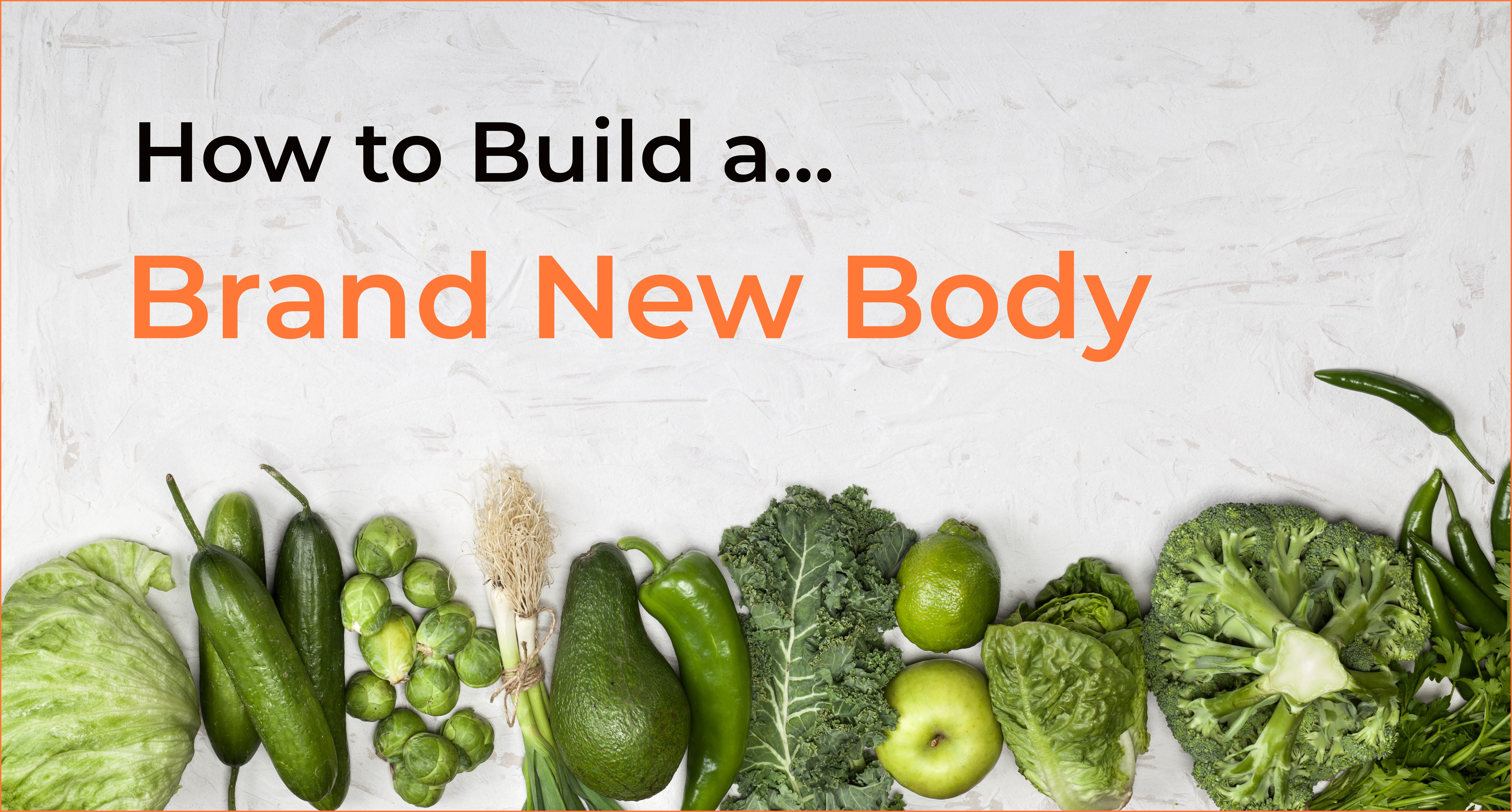 How To Build a Brand New Body